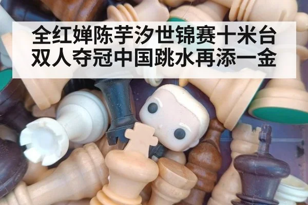 全红婵陈芋汐世锦赛十米台双人夺冠中国跳水再添一金